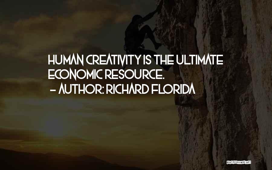 Richard Florida Quotes: Human Creativity Is The Ultimate Economic Resource.