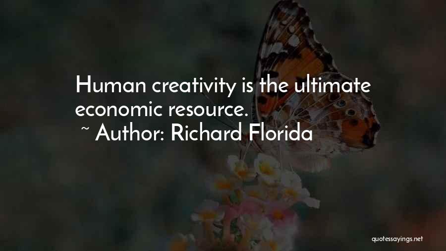 Richard Florida Quotes: Human Creativity Is The Ultimate Economic Resource.