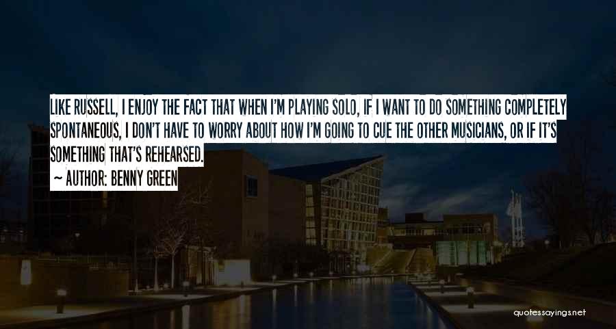 Benny Green Quotes: Like Russell, I Enjoy The Fact That When I'm Playing Solo, If I Want To Do Something Completely Spontaneous, I