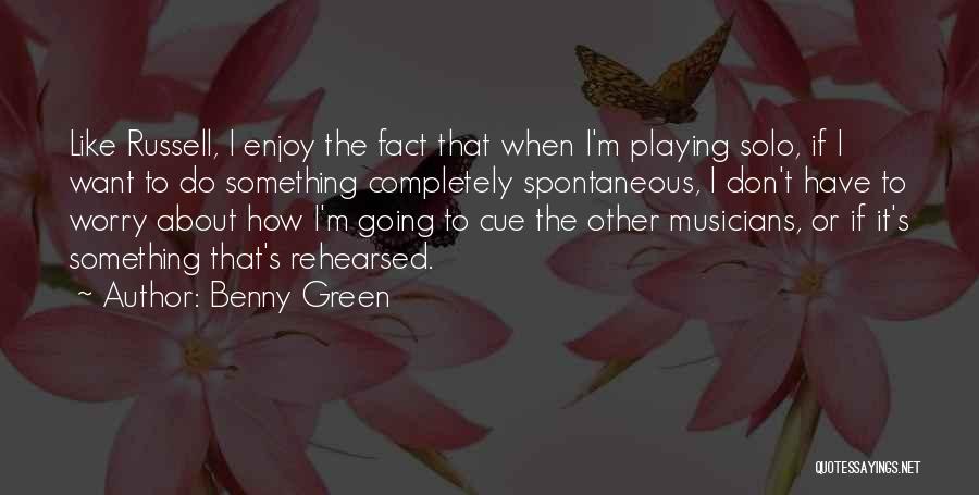 Benny Green Quotes: Like Russell, I Enjoy The Fact That When I'm Playing Solo, If I Want To Do Something Completely Spontaneous, I