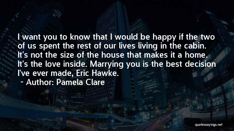 Pamela Clare Quotes: I Want You To Know That I Would Be Happy If The Two Of Us Spent The Rest Of Our
