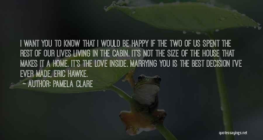 Pamela Clare Quotes: I Want You To Know That I Would Be Happy If The Two Of Us Spent The Rest Of Our