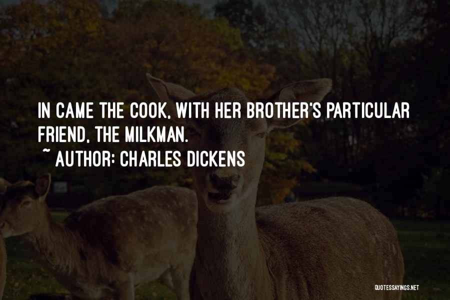Charles Dickens Quotes: In Came The Cook, With Her Brother's Particular Friend, The Milkman.