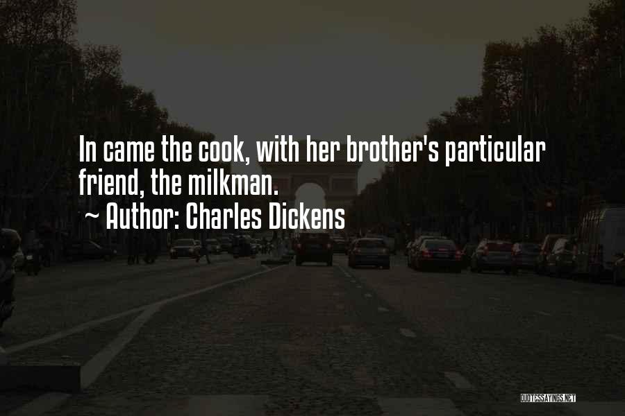 Charles Dickens Quotes: In Came The Cook, With Her Brother's Particular Friend, The Milkman.