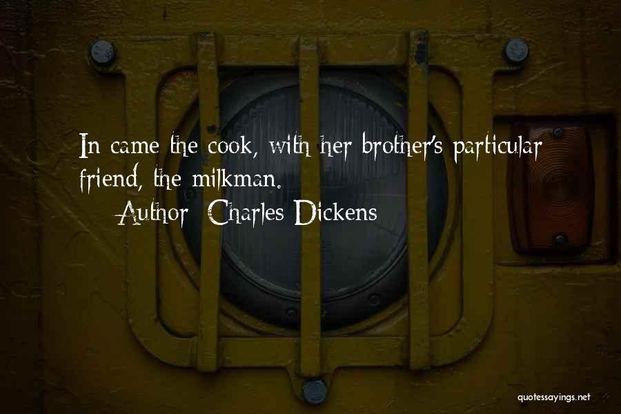 Charles Dickens Quotes: In Came The Cook, With Her Brother's Particular Friend, The Milkman.