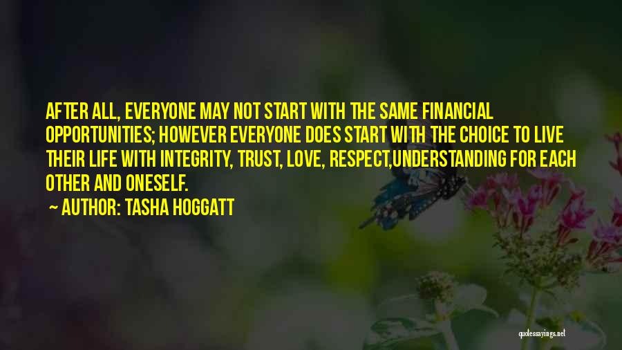 Tasha Hoggatt Quotes: After All, Everyone May Not Start With The Same Financial Opportunities; However Everyone Does Start With The Choice To Live