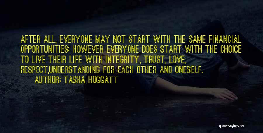 Tasha Hoggatt Quotes: After All, Everyone May Not Start With The Same Financial Opportunities; However Everyone Does Start With The Choice To Live