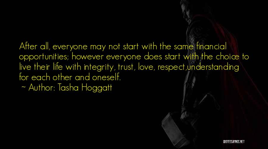 Tasha Hoggatt Quotes: After All, Everyone May Not Start With The Same Financial Opportunities; However Everyone Does Start With The Choice To Live