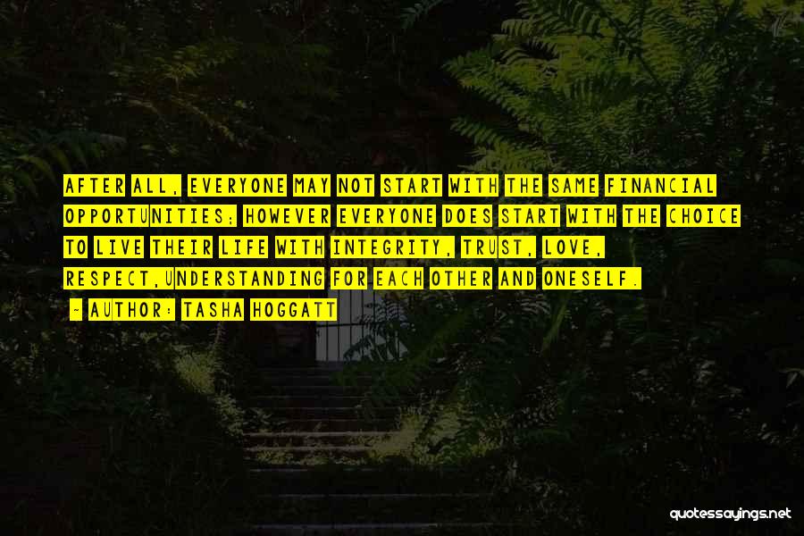 Tasha Hoggatt Quotes: After All, Everyone May Not Start With The Same Financial Opportunities; However Everyone Does Start With The Choice To Live