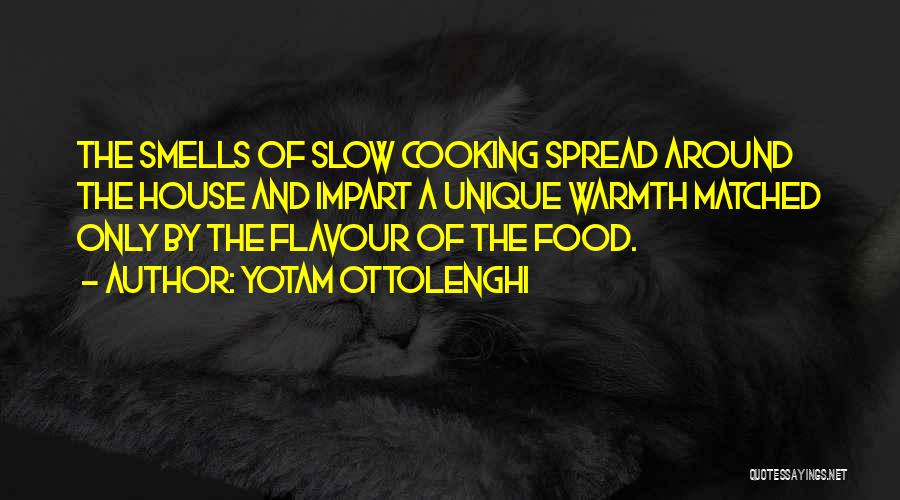 Yotam Ottolenghi Quotes: The Smells Of Slow Cooking Spread Around The House And Impart A Unique Warmth Matched Only By The Flavour Of