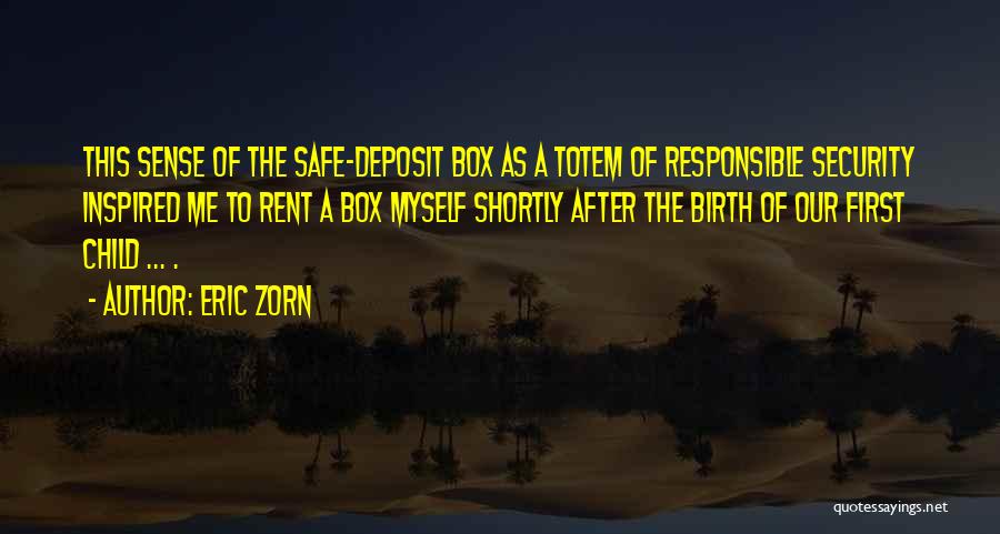 Eric Zorn Quotes: This Sense Of The Safe-deposit Box As A Totem Of Responsible Security Inspired Me To Rent A Box Myself Shortly