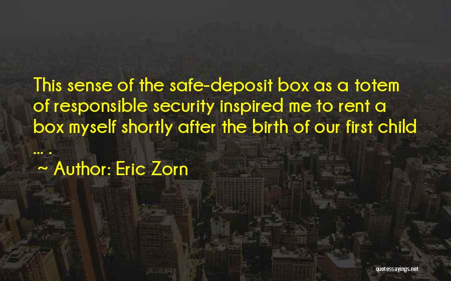 Eric Zorn Quotes: This Sense Of The Safe-deposit Box As A Totem Of Responsible Security Inspired Me To Rent A Box Myself Shortly