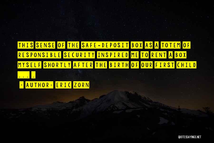 Eric Zorn Quotes: This Sense Of The Safe-deposit Box As A Totem Of Responsible Security Inspired Me To Rent A Box Myself Shortly