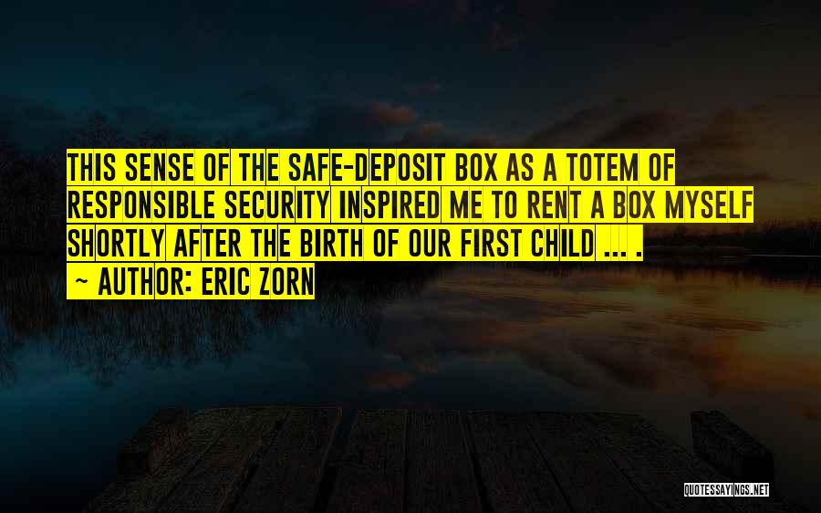 Eric Zorn Quotes: This Sense Of The Safe-deposit Box As A Totem Of Responsible Security Inspired Me To Rent A Box Myself Shortly