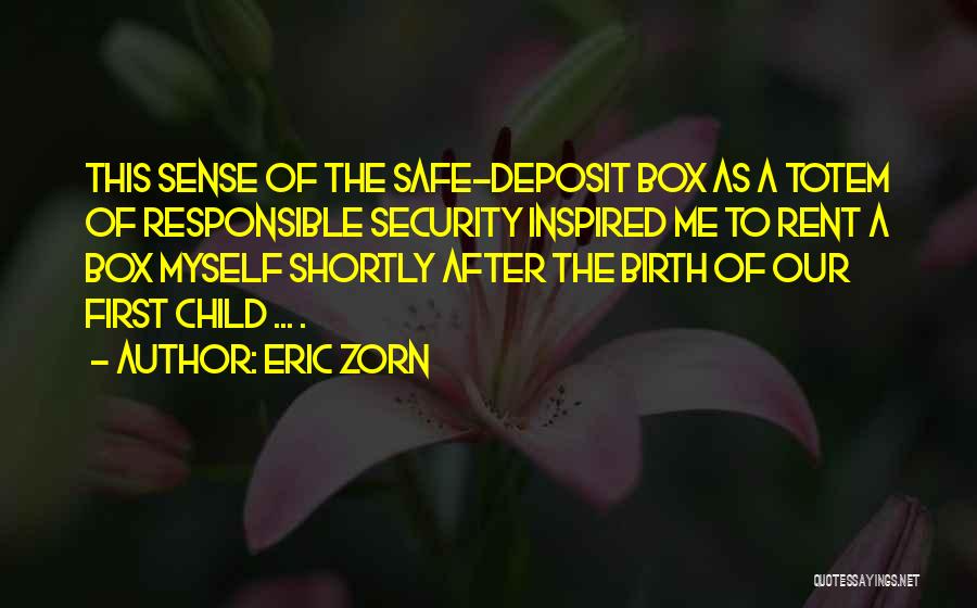 Eric Zorn Quotes: This Sense Of The Safe-deposit Box As A Totem Of Responsible Security Inspired Me To Rent A Box Myself Shortly