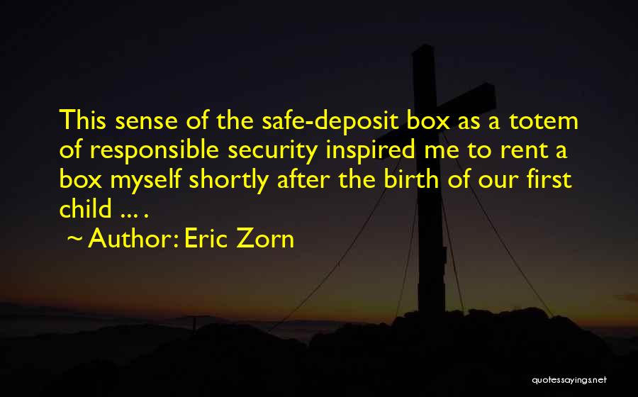 Eric Zorn Quotes: This Sense Of The Safe-deposit Box As A Totem Of Responsible Security Inspired Me To Rent A Box Myself Shortly