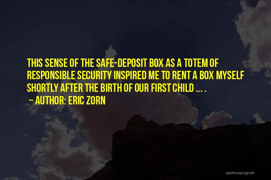 Eric Zorn Quotes: This Sense Of The Safe-deposit Box As A Totem Of Responsible Security Inspired Me To Rent A Box Myself Shortly