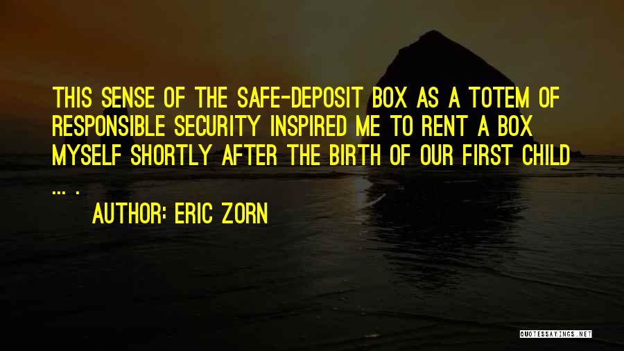 Eric Zorn Quotes: This Sense Of The Safe-deposit Box As A Totem Of Responsible Security Inspired Me To Rent A Box Myself Shortly