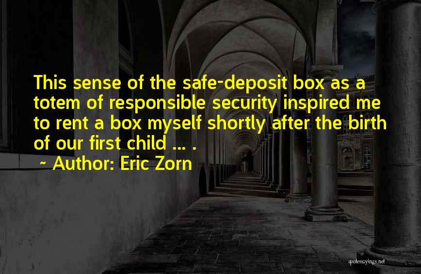 Eric Zorn Quotes: This Sense Of The Safe-deposit Box As A Totem Of Responsible Security Inspired Me To Rent A Box Myself Shortly