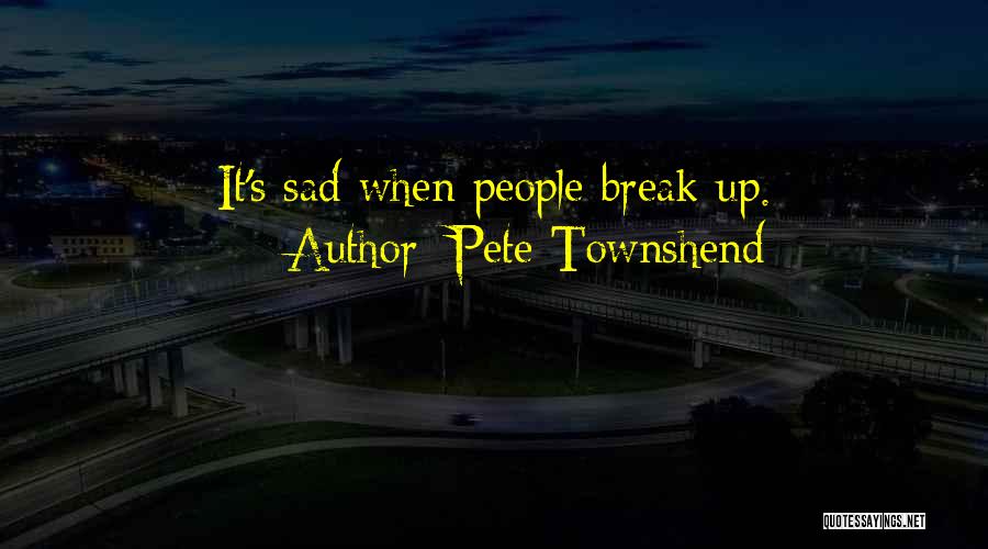 Pete Townshend Quotes: It's Sad When People Break Up.