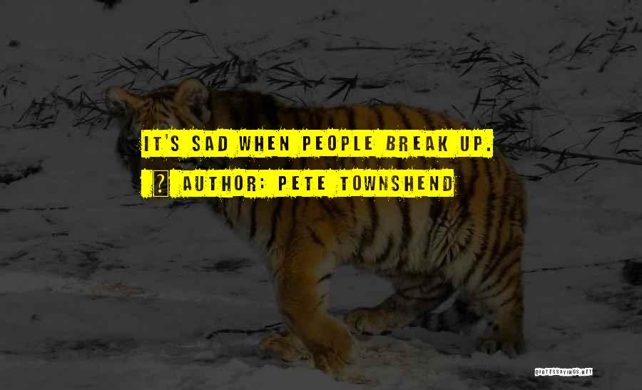 Pete Townshend Quotes: It's Sad When People Break Up.