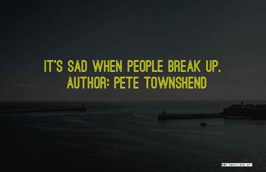 Pete Townshend Quotes: It's Sad When People Break Up.