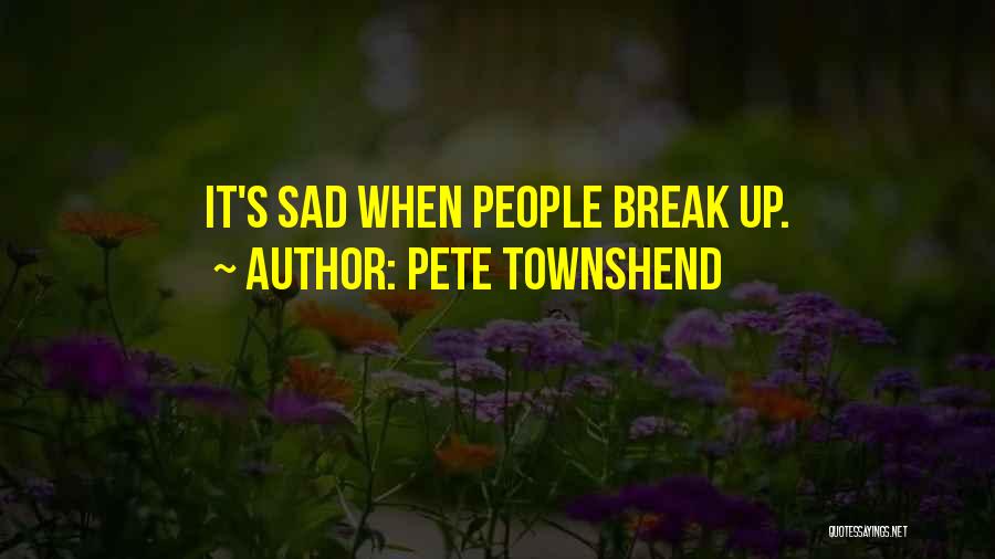 Pete Townshend Quotes: It's Sad When People Break Up.