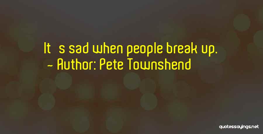 Pete Townshend Quotes: It's Sad When People Break Up.