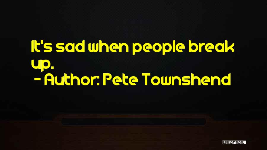 Pete Townshend Quotes: It's Sad When People Break Up.