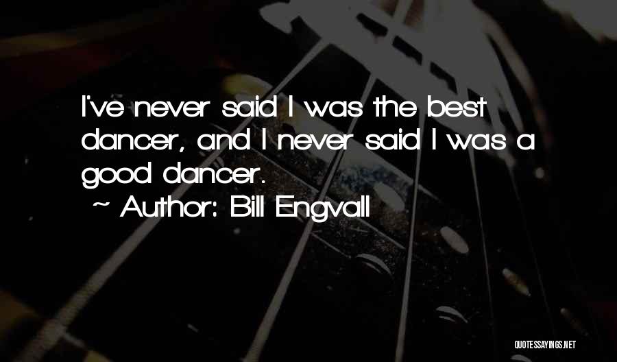 Bill Engvall Quotes: I've Never Said I Was The Best Dancer, And I Never Said I Was A Good Dancer.