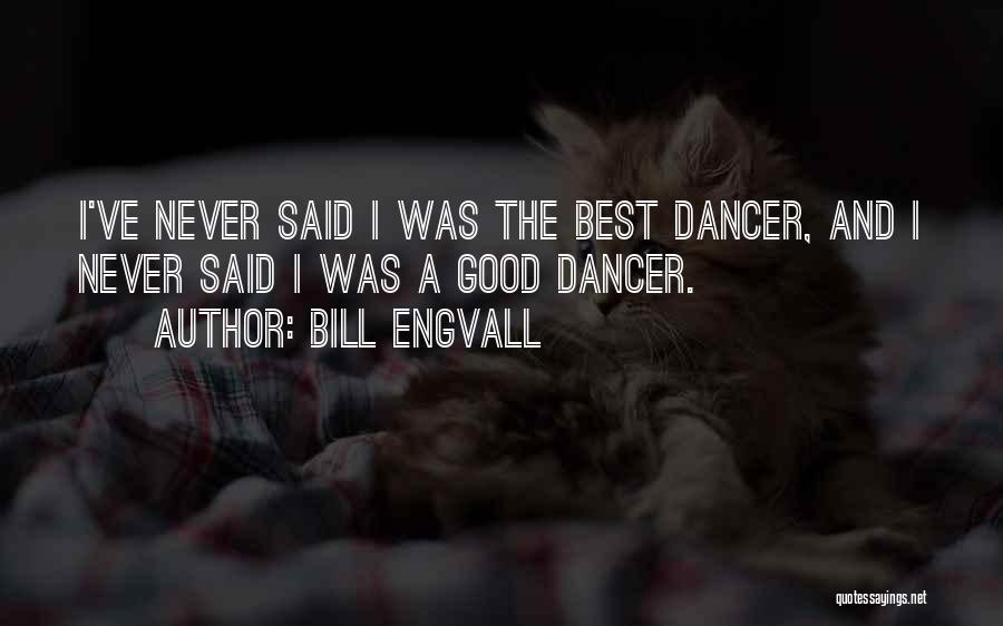 Bill Engvall Quotes: I've Never Said I Was The Best Dancer, And I Never Said I Was A Good Dancer.