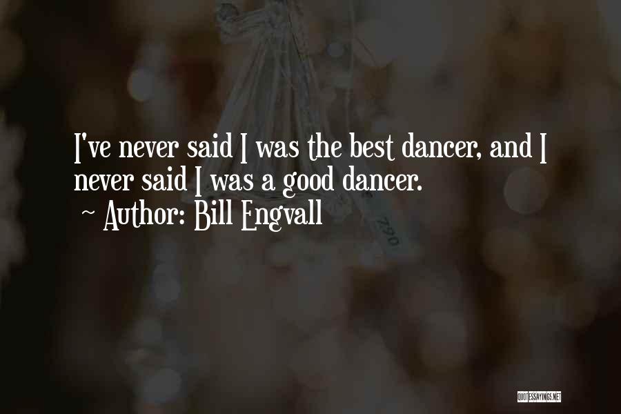 Bill Engvall Quotes: I've Never Said I Was The Best Dancer, And I Never Said I Was A Good Dancer.