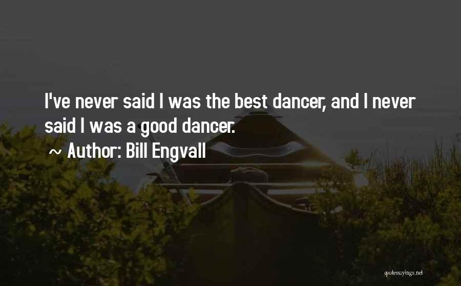 Bill Engvall Quotes: I've Never Said I Was The Best Dancer, And I Never Said I Was A Good Dancer.