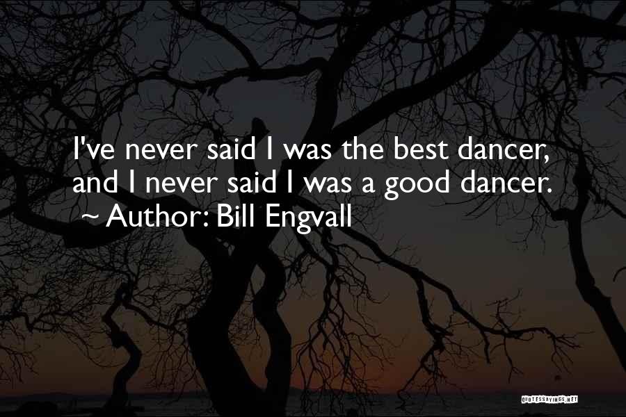 Bill Engvall Quotes: I've Never Said I Was The Best Dancer, And I Never Said I Was A Good Dancer.