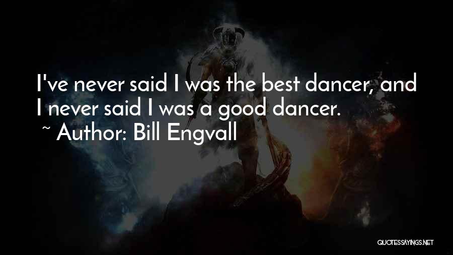 Bill Engvall Quotes: I've Never Said I Was The Best Dancer, And I Never Said I Was A Good Dancer.