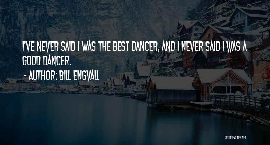 Bill Engvall Quotes: I've Never Said I Was The Best Dancer, And I Never Said I Was A Good Dancer.
