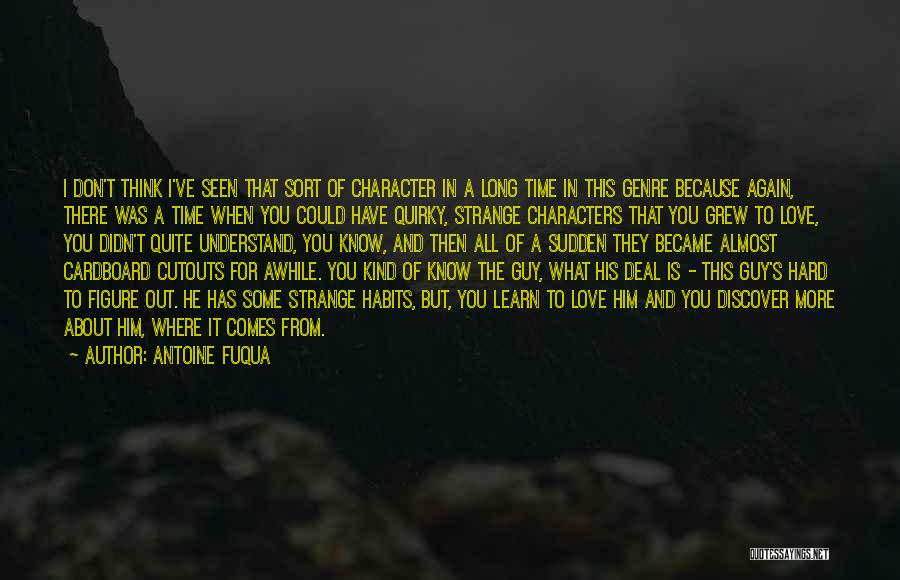 Antoine Fuqua Quotes: I Don't Think I've Seen That Sort Of Character In A Long Time In This Genre Because Again, There Was