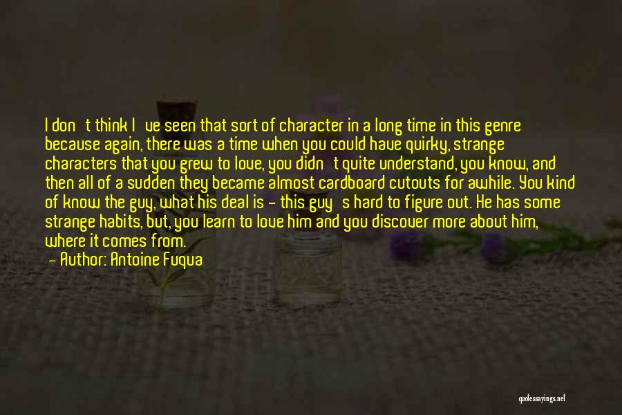 Antoine Fuqua Quotes: I Don't Think I've Seen That Sort Of Character In A Long Time In This Genre Because Again, There Was