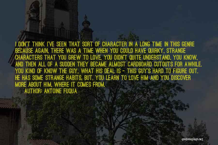 Antoine Fuqua Quotes: I Don't Think I've Seen That Sort Of Character In A Long Time In This Genre Because Again, There Was