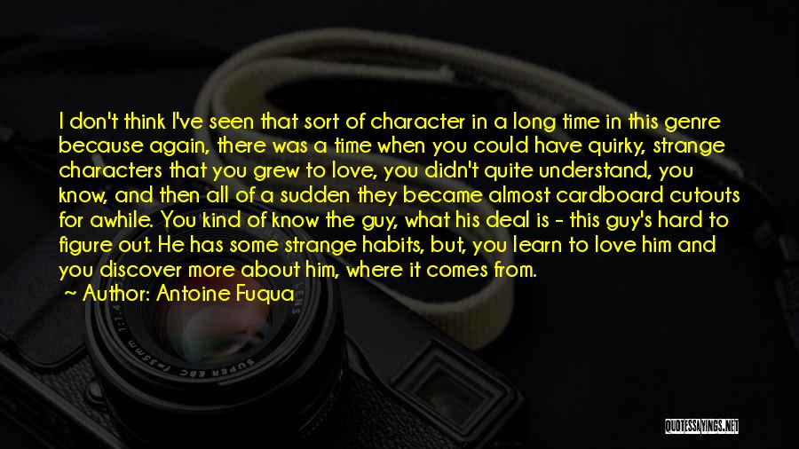 Antoine Fuqua Quotes: I Don't Think I've Seen That Sort Of Character In A Long Time In This Genre Because Again, There Was