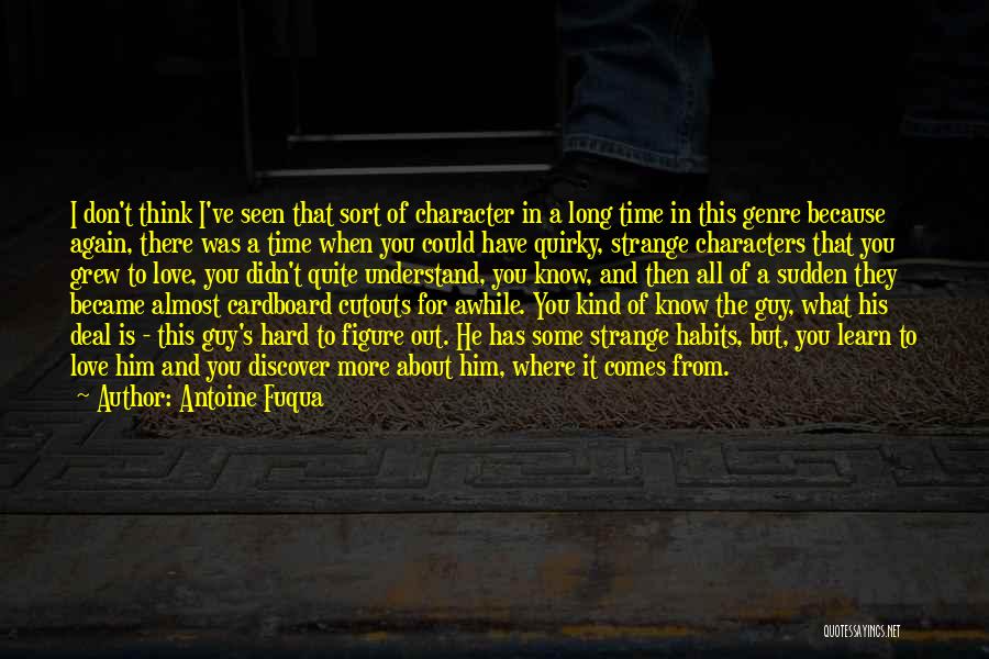 Antoine Fuqua Quotes: I Don't Think I've Seen That Sort Of Character In A Long Time In This Genre Because Again, There Was