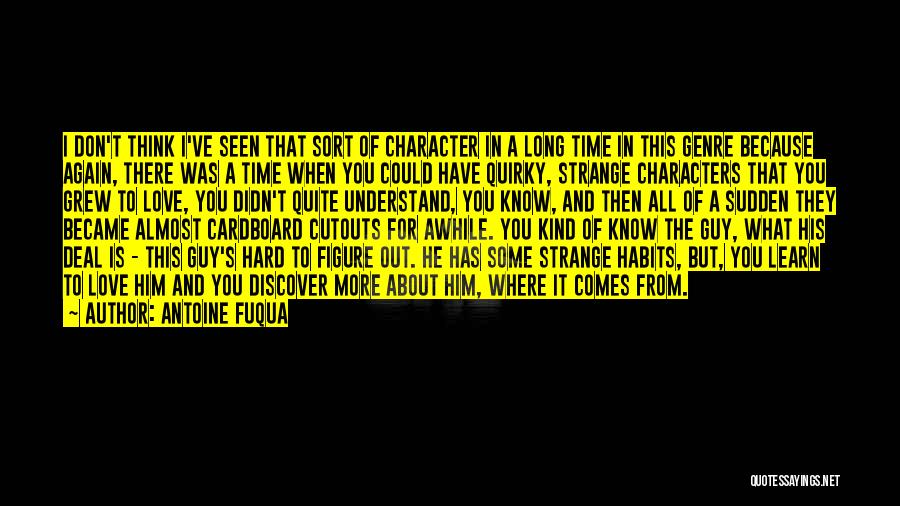 Antoine Fuqua Quotes: I Don't Think I've Seen That Sort Of Character In A Long Time In This Genre Because Again, There Was