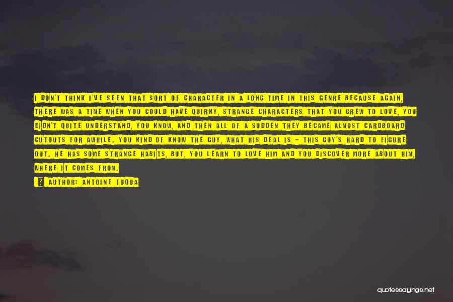 Antoine Fuqua Quotes: I Don't Think I've Seen That Sort Of Character In A Long Time In This Genre Because Again, There Was