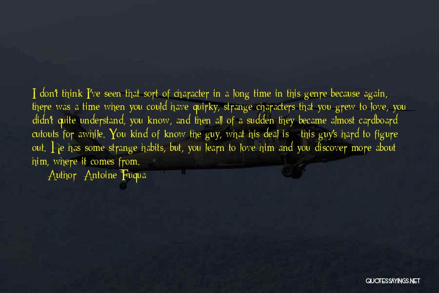 Antoine Fuqua Quotes: I Don't Think I've Seen That Sort Of Character In A Long Time In This Genre Because Again, There Was