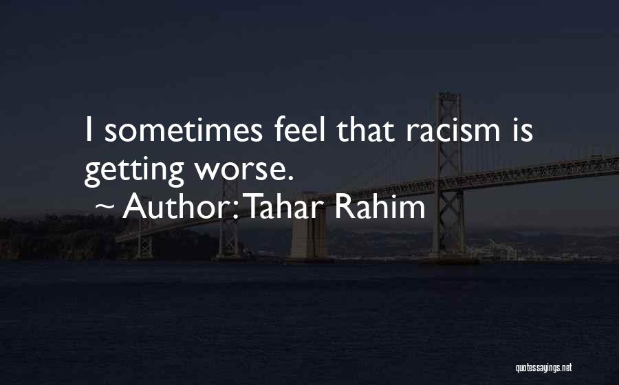 Tahar Rahim Quotes: I Sometimes Feel That Racism Is Getting Worse.