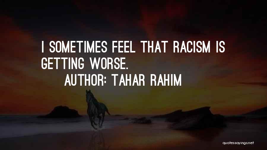 Tahar Rahim Quotes: I Sometimes Feel That Racism Is Getting Worse.