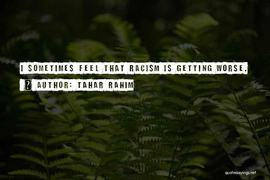 Tahar Rahim Quotes: I Sometimes Feel That Racism Is Getting Worse.