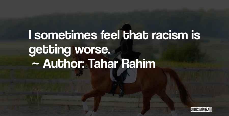 Tahar Rahim Quotes: I Sometimes Feel That Racism Is Getting Worse.