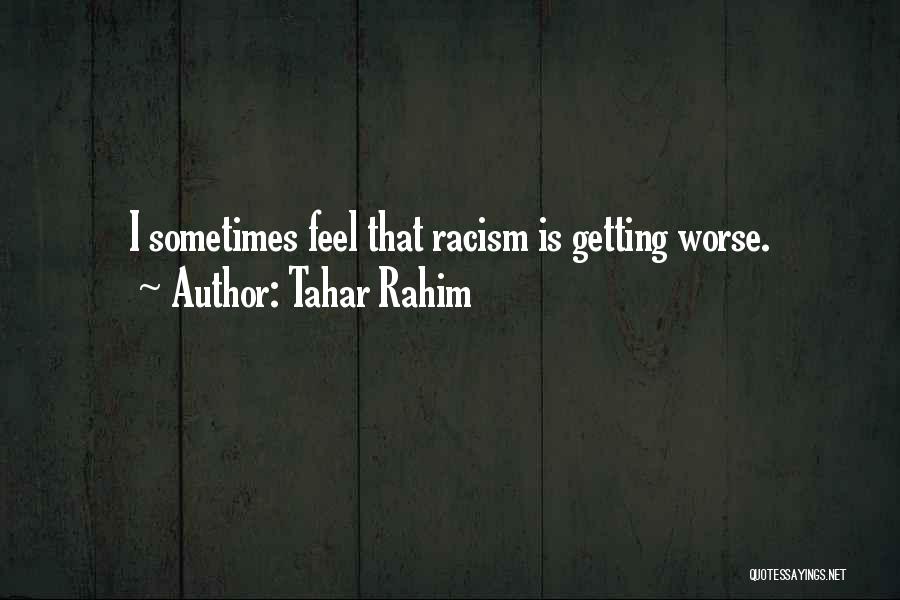 Tahar Rahim Quotes: I Sometimes Feel That Racism Is Getting Worse.
