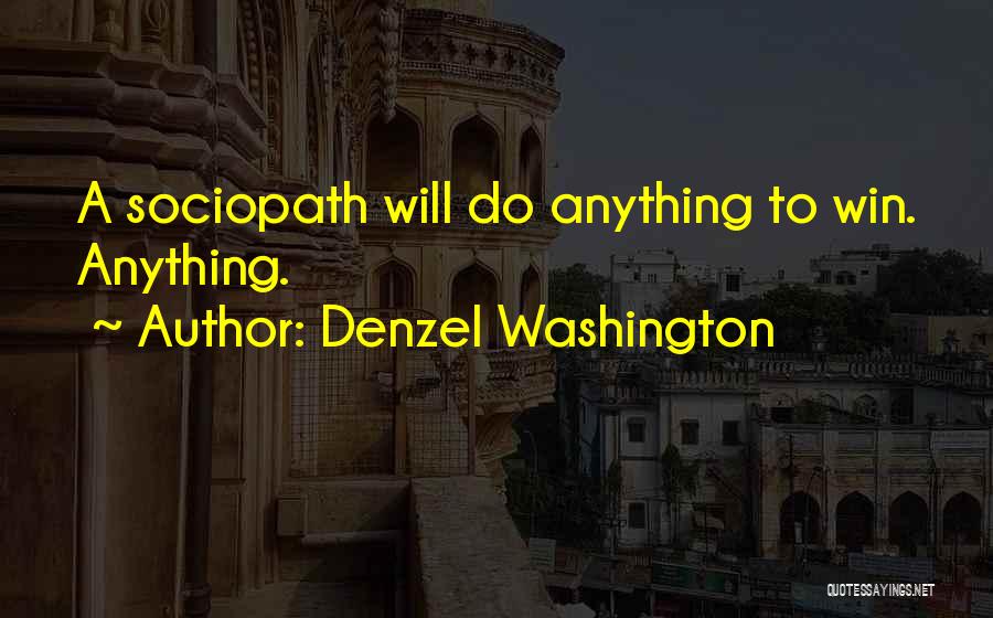 Denzel Washington Quotes: A Sociopath Will Do Anything To Win. Anything.